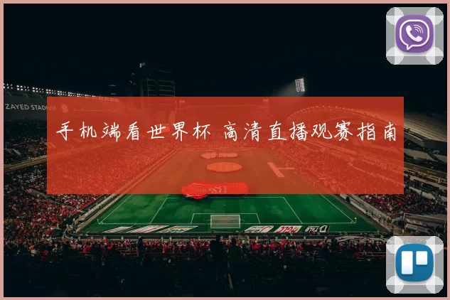 手机端看世界杯 高清直播观赛指南