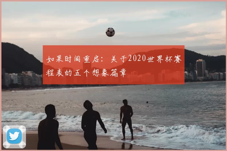 如果时间重启:关于2020世界杯赛程表的五个想象篇章