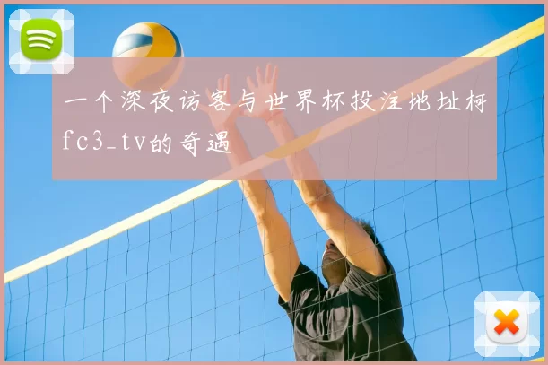 一个深夜访客与世界杯投注地址柯fc3_tv的奇遇