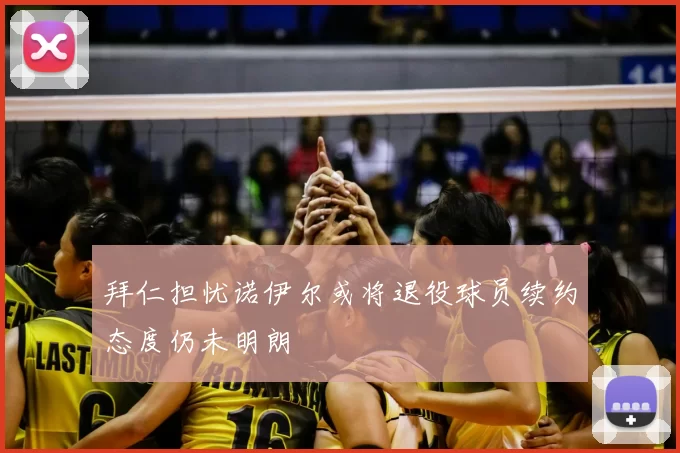 拜仁担忧诺伊尔或将退役球员续约态度仍未明朗