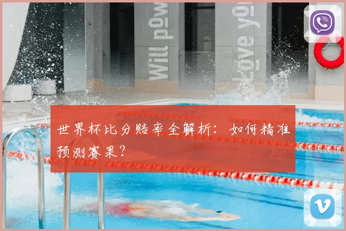 世界杯比分赔率全解析:如何精准预测赛果?
