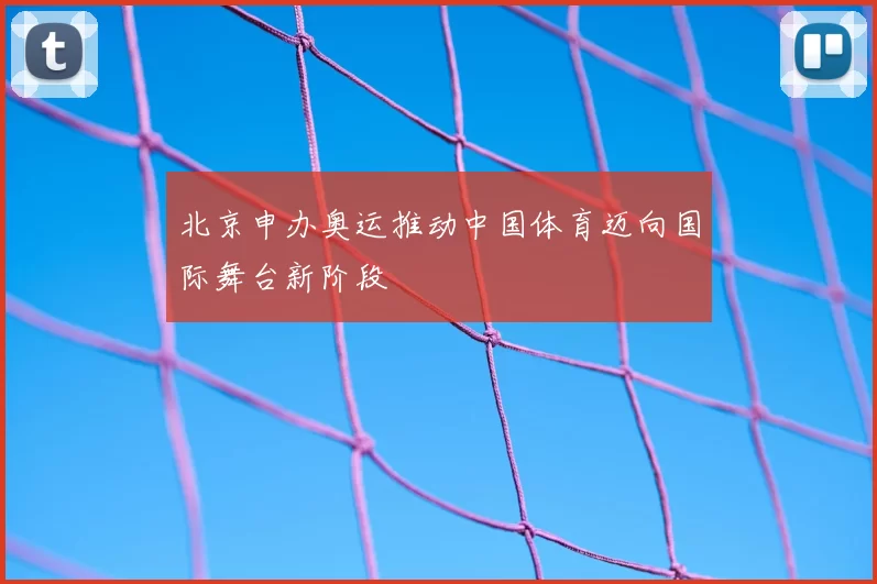 北京申办奥运推动中国体育迈向国际舞台新阶段