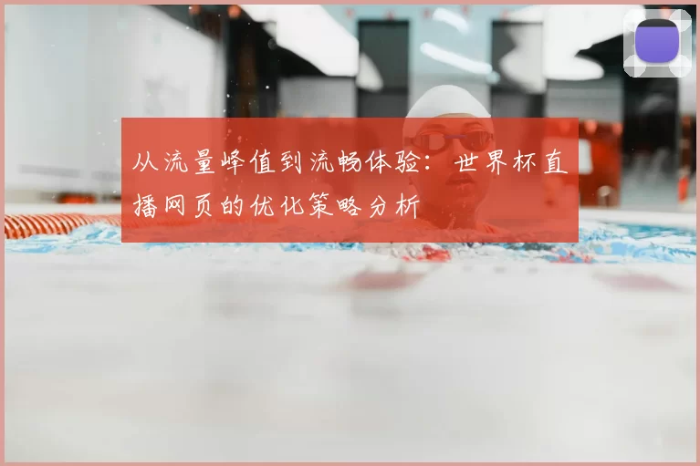 从流量峰值到流畅体验：世界杯直播网页的优化策略分析