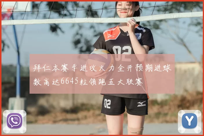 拜仁本赛季进攻火力全开预期进球数高达6645粒领跑五大联赛