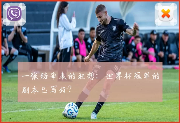 一张赔率表的狂想:世界杯冠军的剧本已写好?