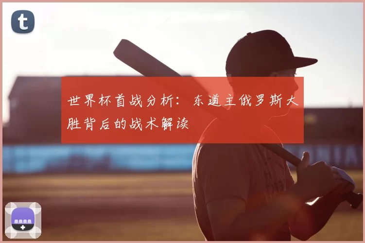 世界杯首战分析：东道主俄罗斯大胜背后的战术解读