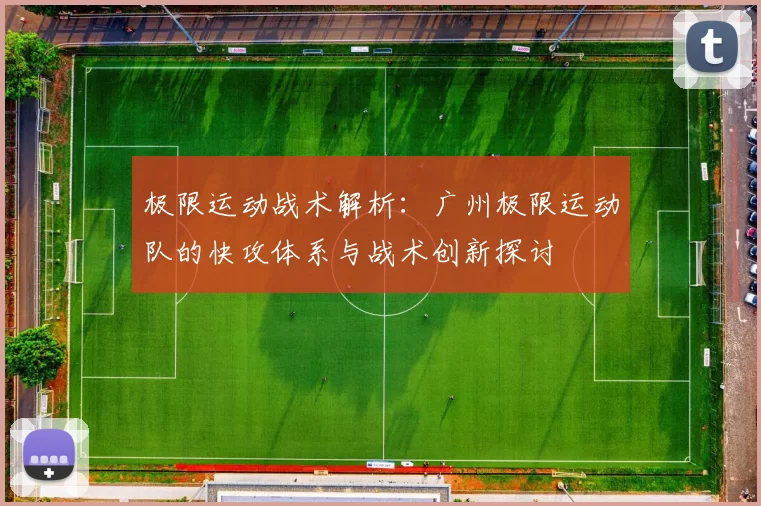 极限运动战术解析:广州极限运动队的快攻体系与战术创新探讨
